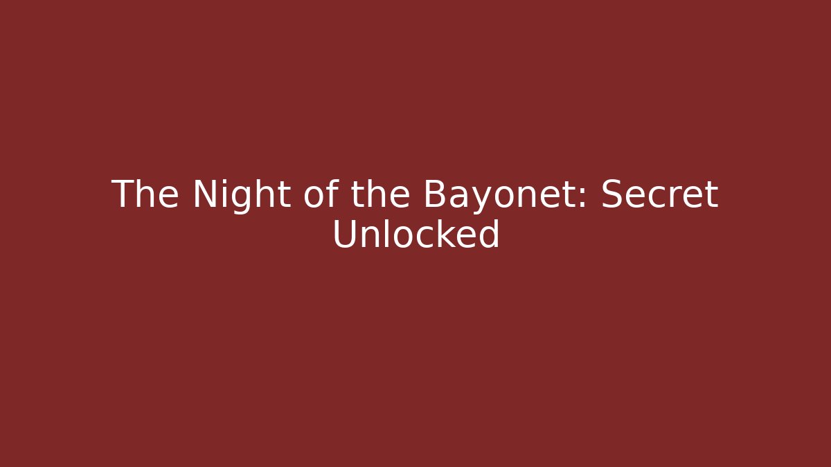 The Night of the Bayonet: Secret Unlocked