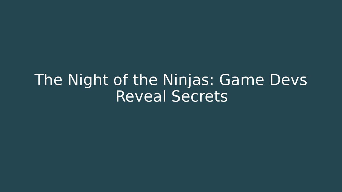 The Night of the Ninjas: Game Devs Reveal Secrets