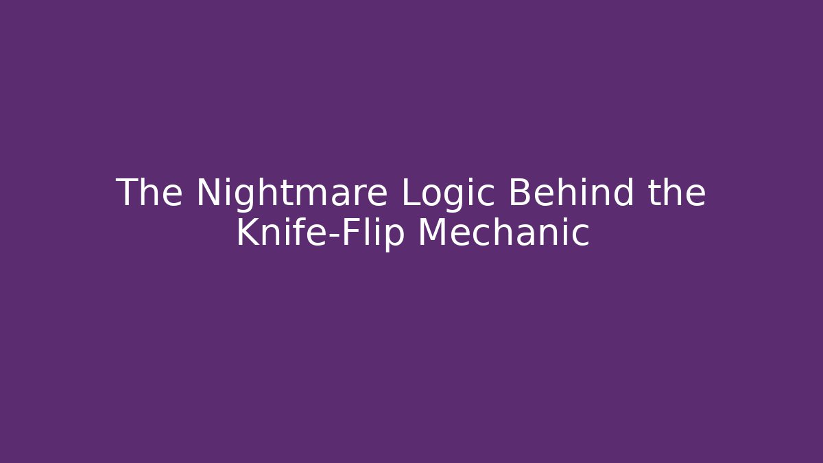 The Nightmare Logic Behind the Knife-Flip Mechanic