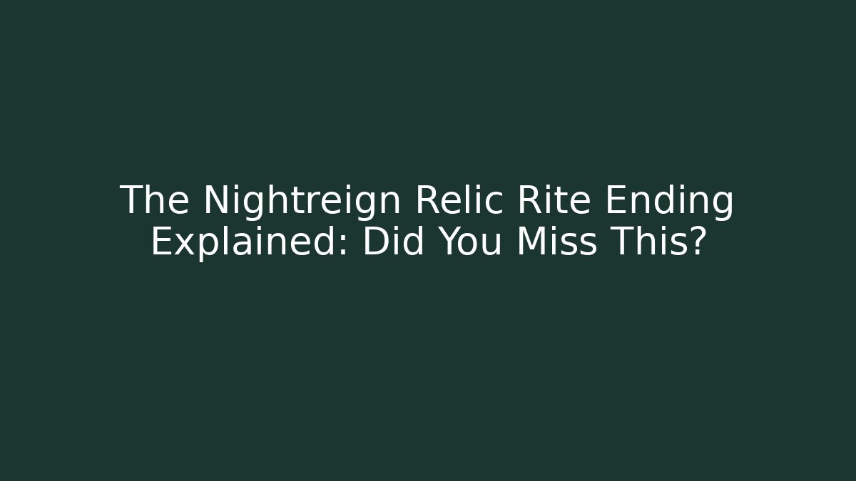 The Nightreign Relic Rite Ending Explained: Did You Miss This? - Critter Realm
