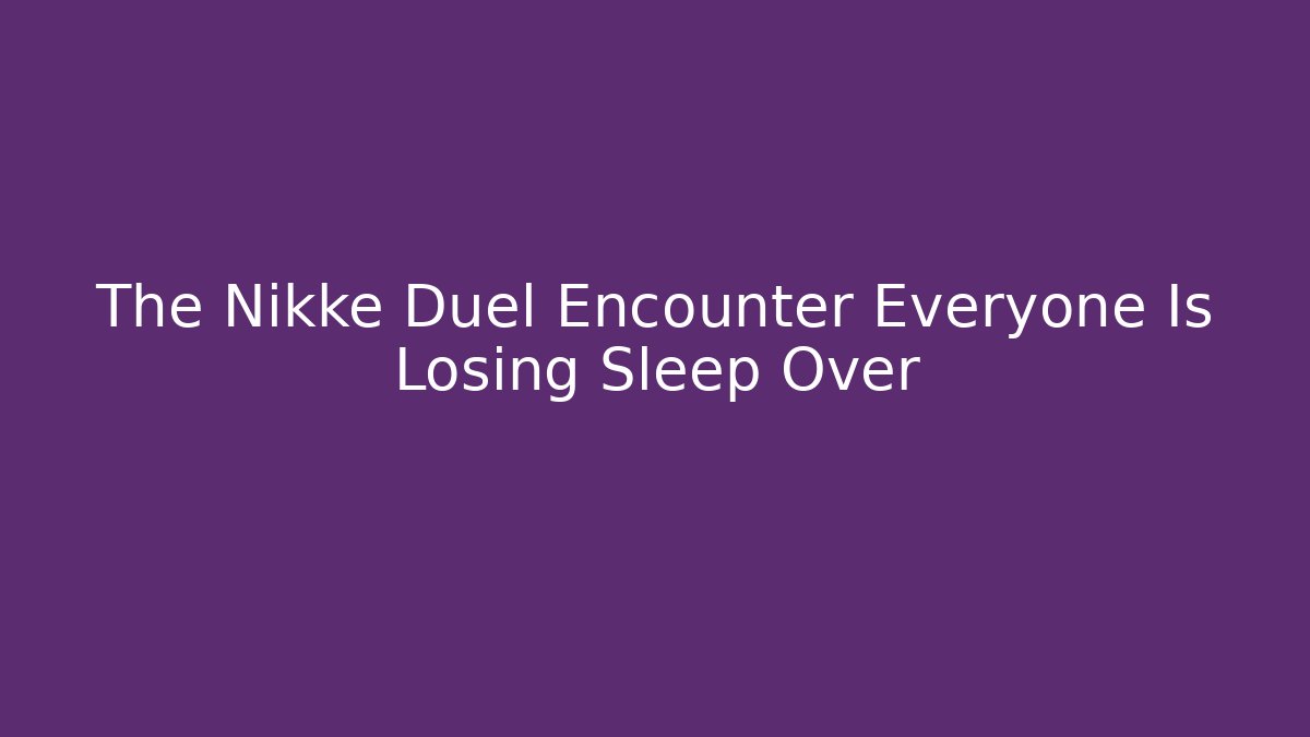 The Nikke Duel Encounter Everyone Is Losing Sleep Over