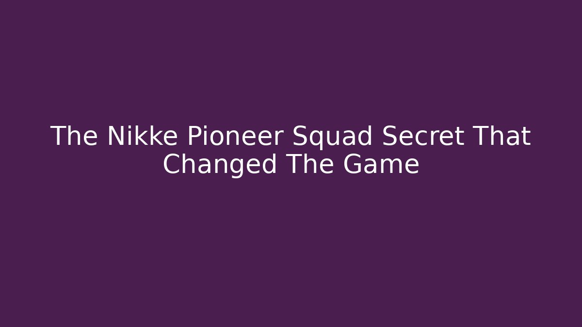 The Nikke Pioneer Squad Secret That Changed The Game
