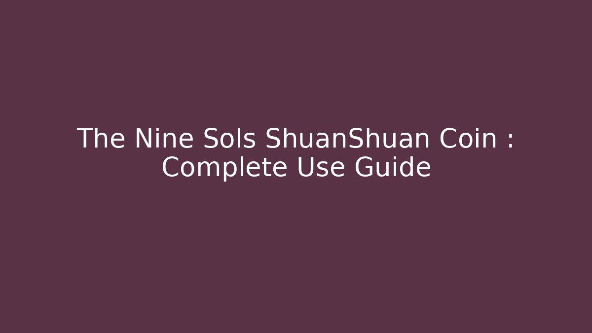 The Nine Sols ShuanShuan Coin : Complete Use Guide
