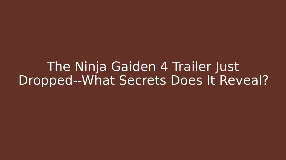 The Ninja Gaiden 4 Trailer Just Dropped—What Secrets Does It Reveal?