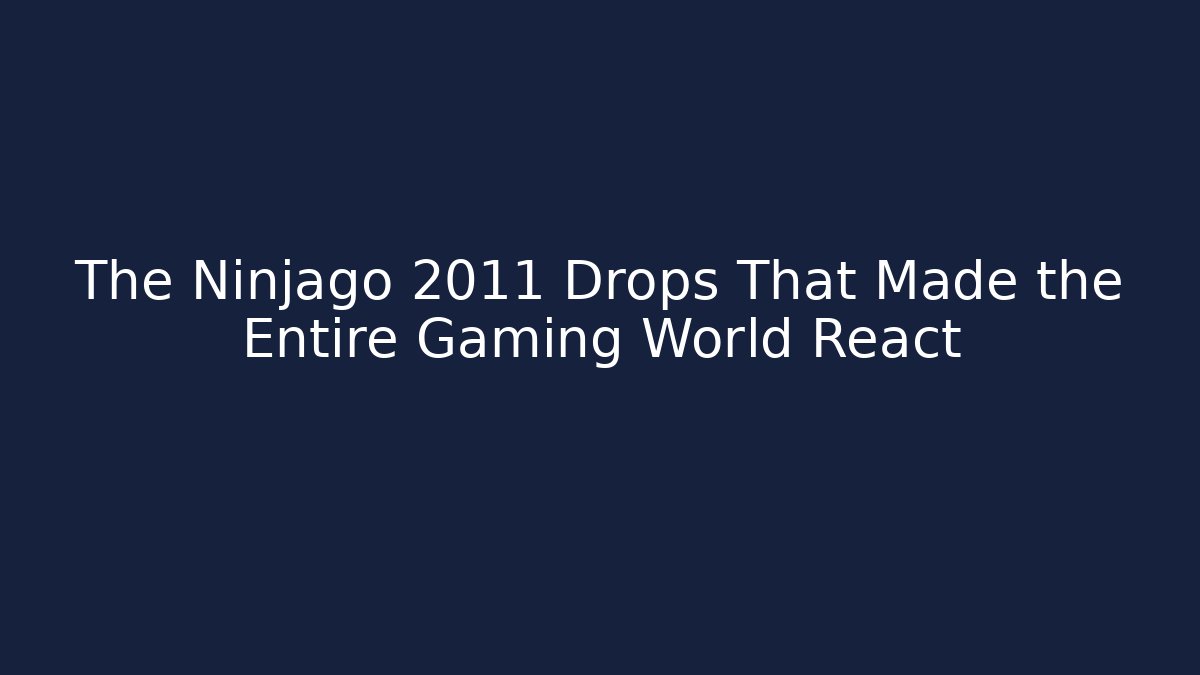 The Ninjago 2011 Drops That Made the Entire Gaming World React