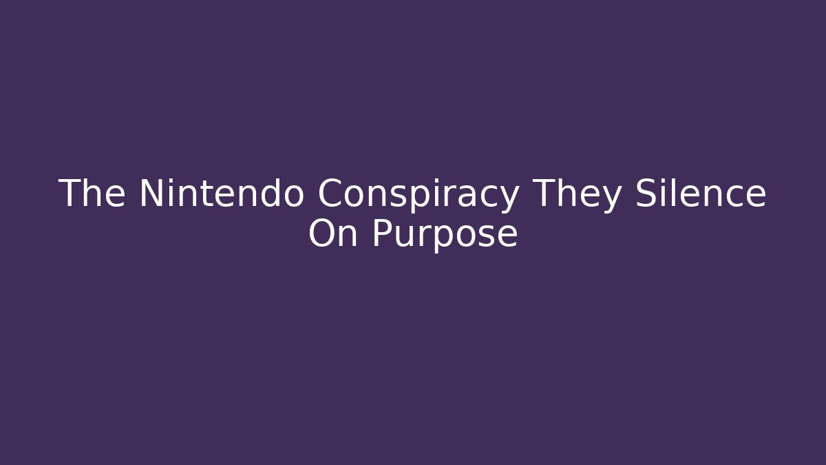 The Nintendo Conspiracy They Silence On Purpose