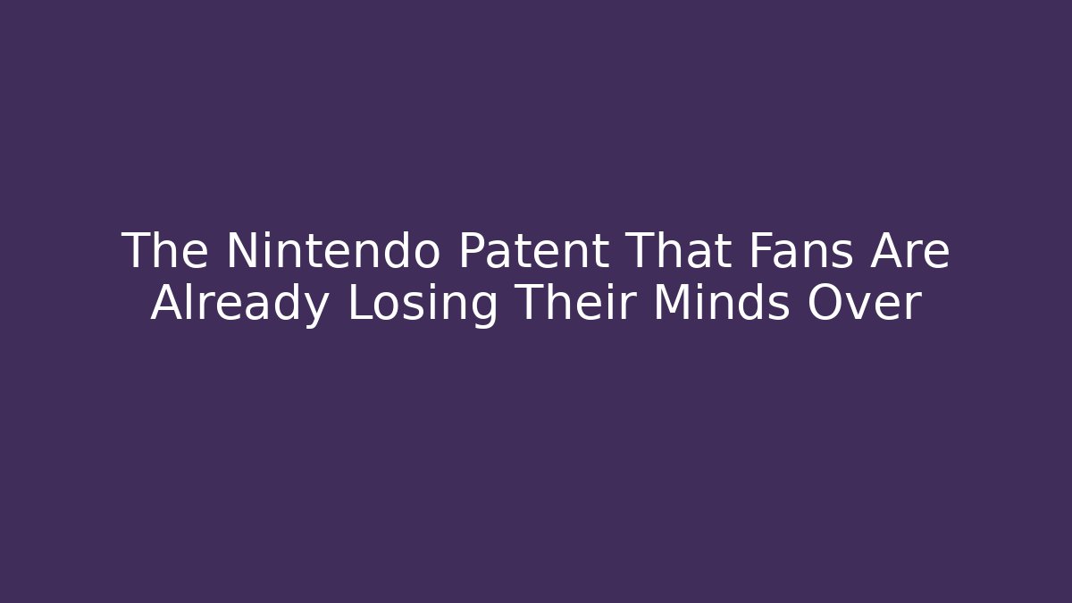The Nintendo Patent That Fans Are Already Losing Their Minds Over