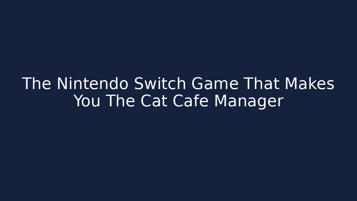 The Nintendo Switch Game That Makes You The Cat Cafe Manager