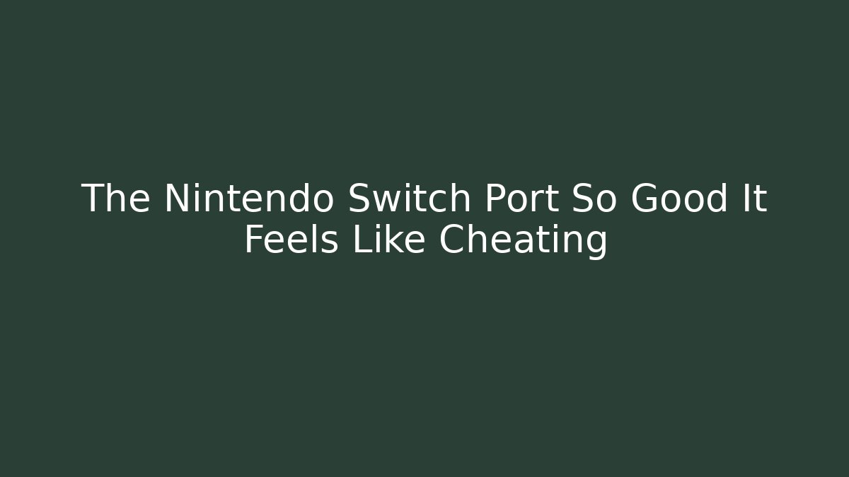 The Nintendo Switch Port So Good It Feels Like Cheating