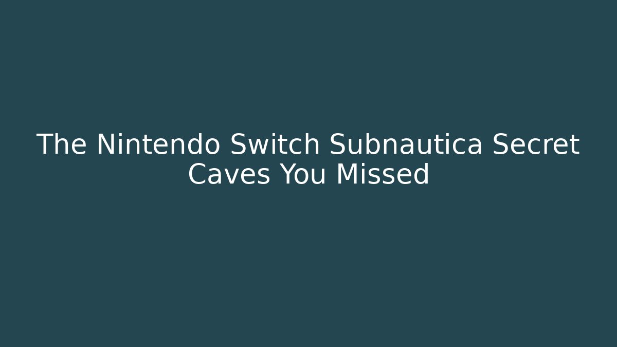 The Nintendo Switch Subnautica Secret Caves You Missed