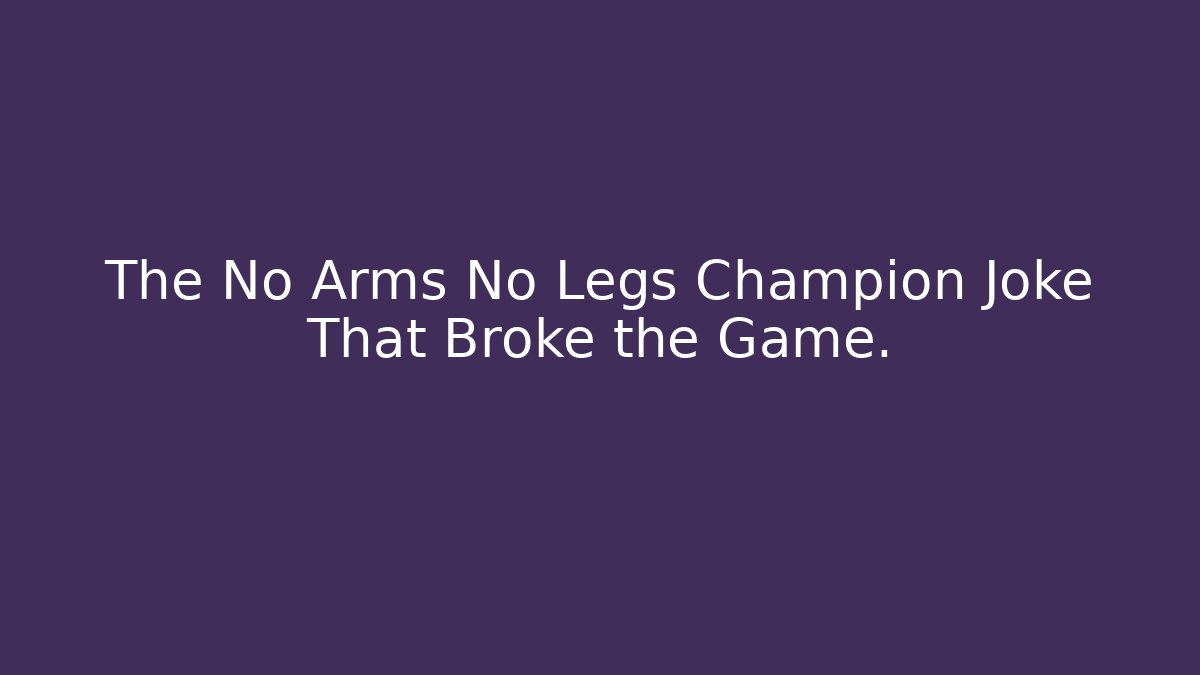 The No Arms No Legs Champion Joke That Broke the Game.