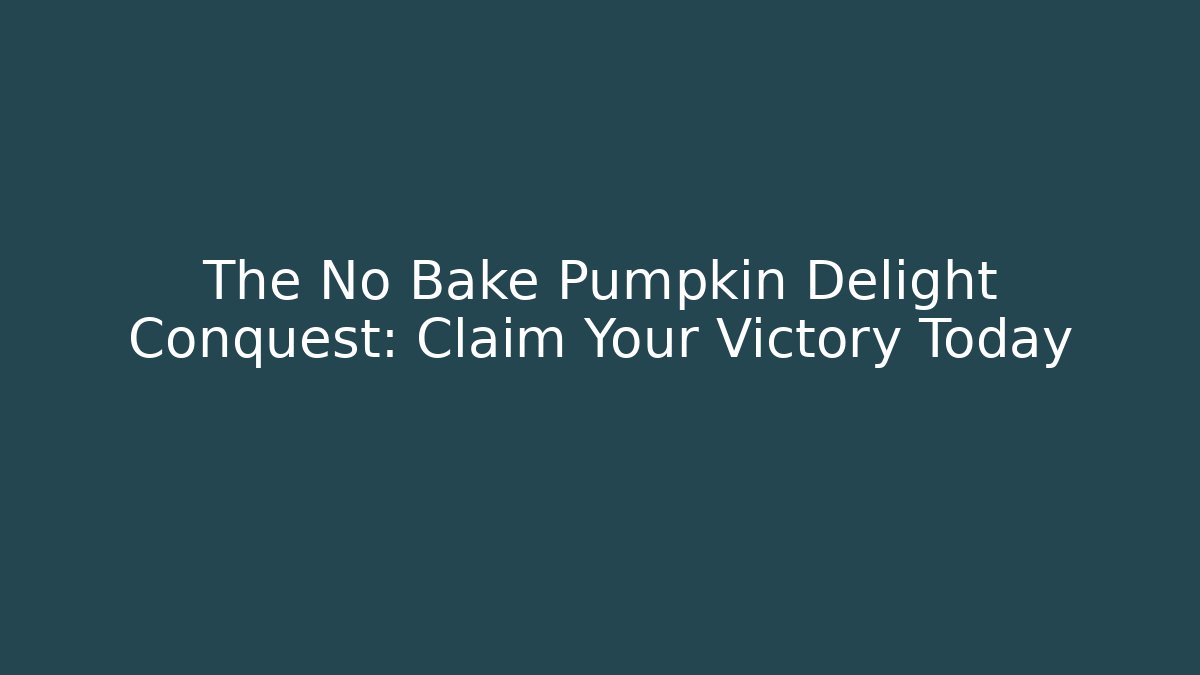 The No Bake Pumpkin Delight Conquest: Claim Your Victory Today