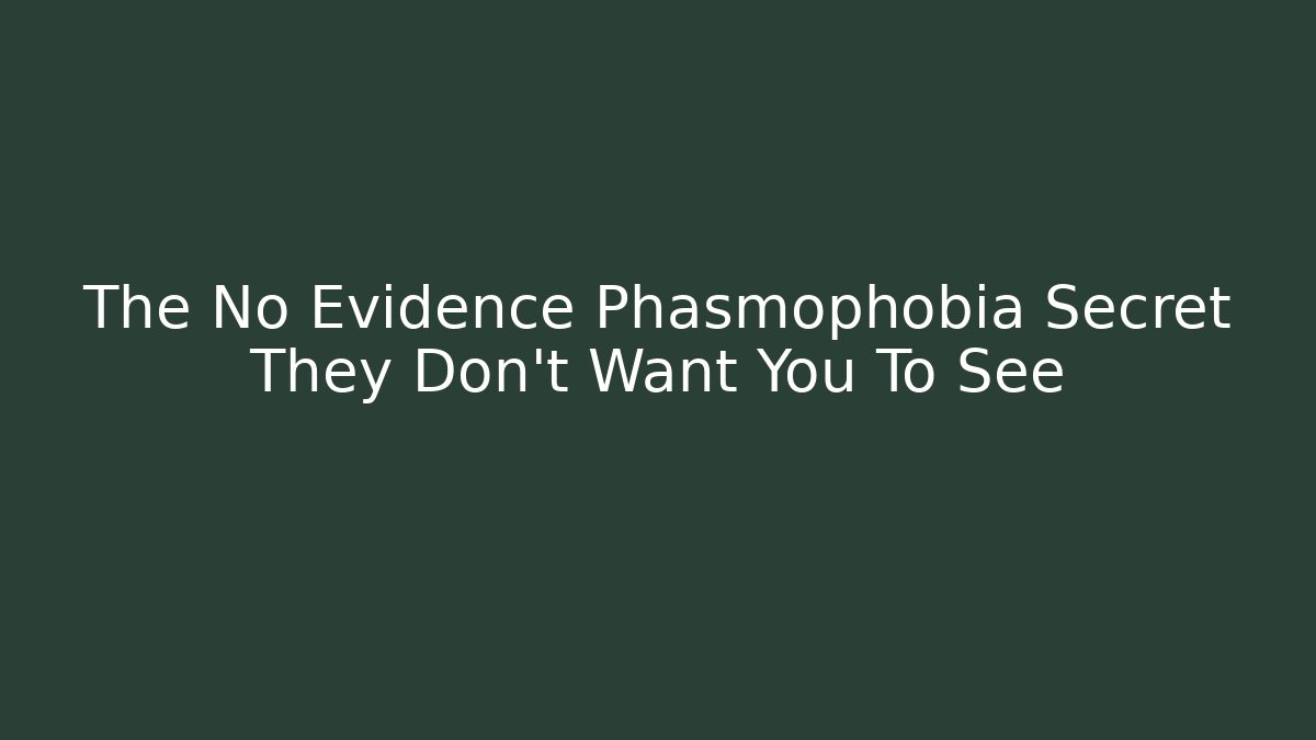 The No Evidence Phasmophobia Secret They Don't Want You To See