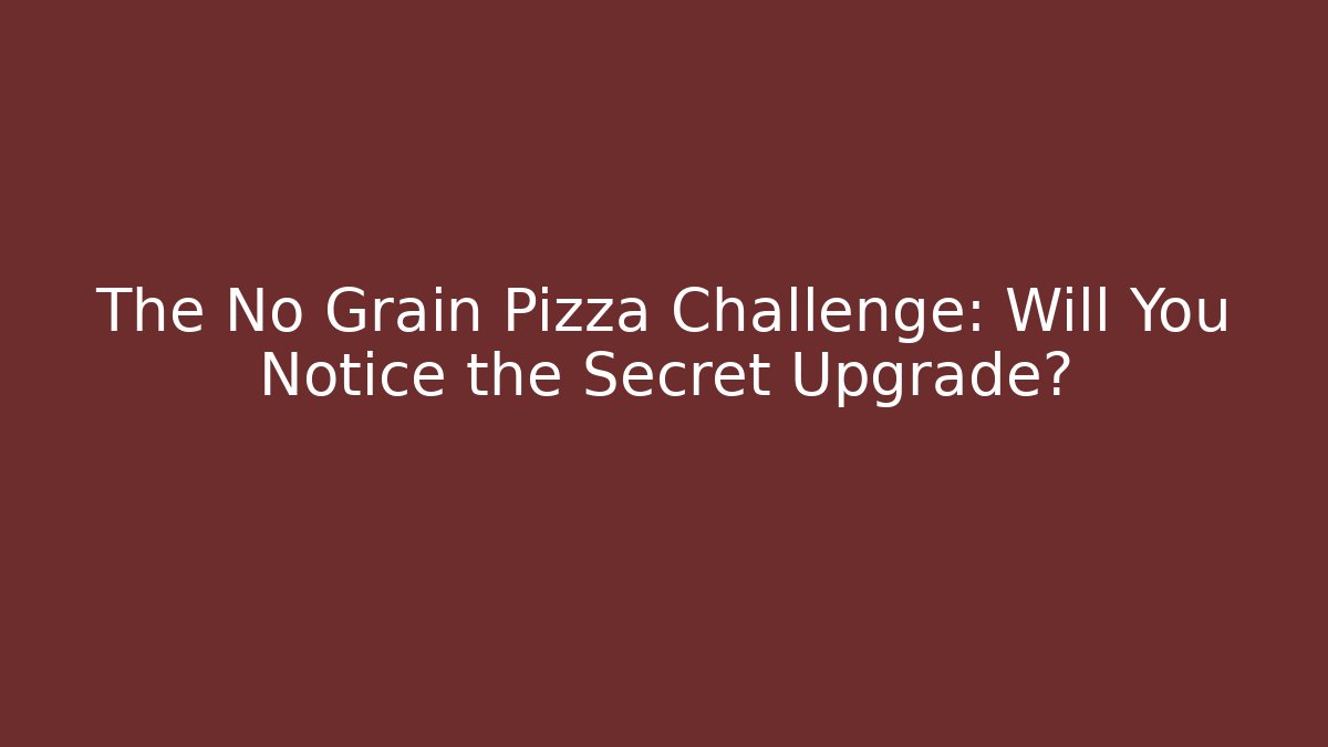 The No Grain Pizza Challenge: Will You Notice the Secret Upgrade?