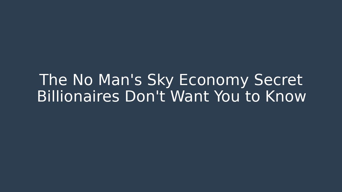 The No Man's Sky Economy Secret Billionaires Don't Want You to Know