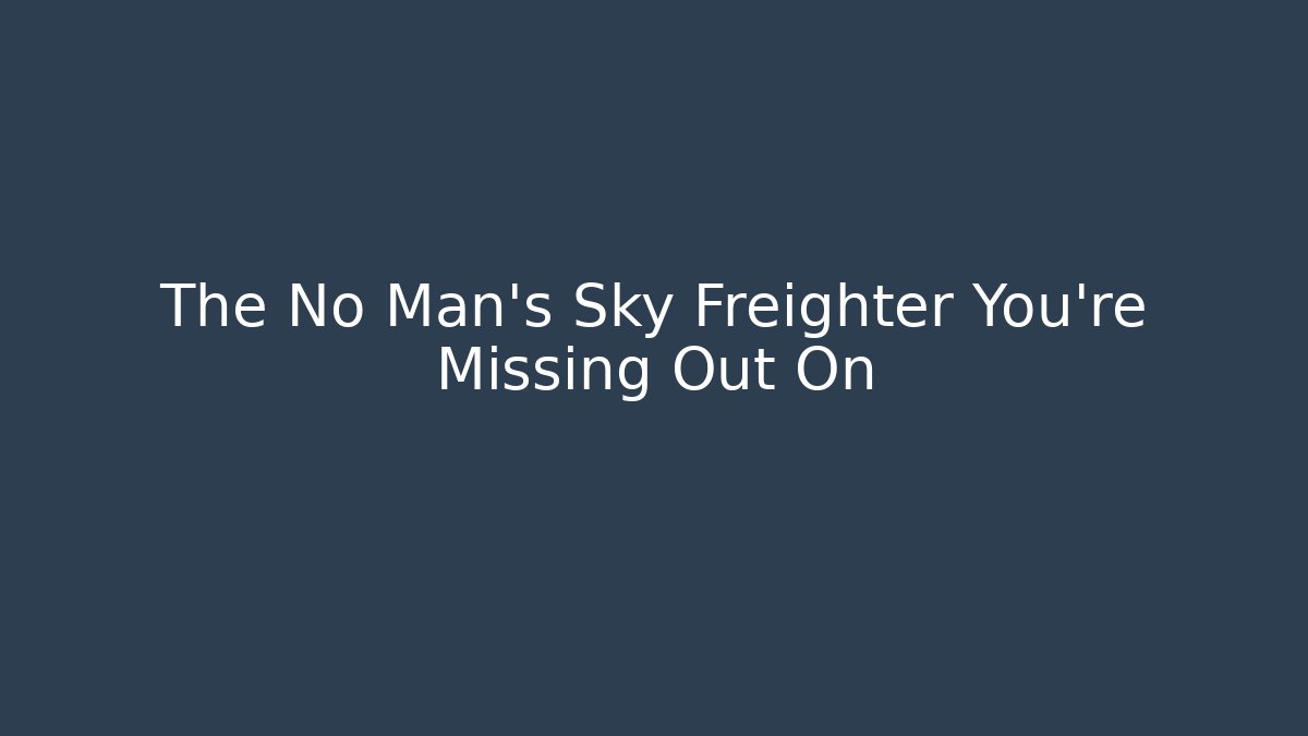 The No Man's Sky Freighter You're Missing Out On - Critter Realm