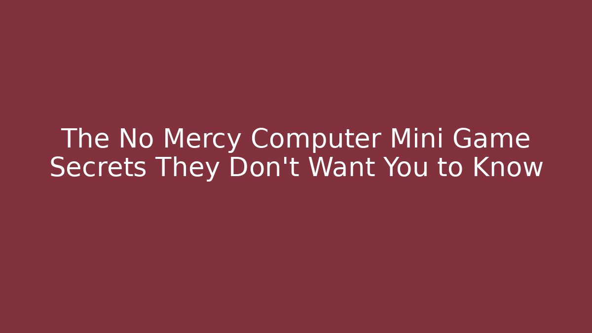 The No Mercy Computer Mini Game Secrets They Don’t Want You to Know