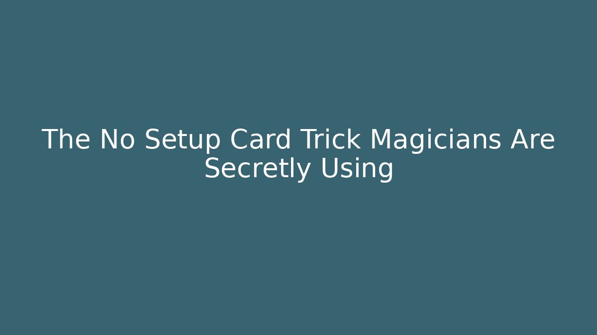 The No Setup Card Trick Magicians Are Secretly Using
