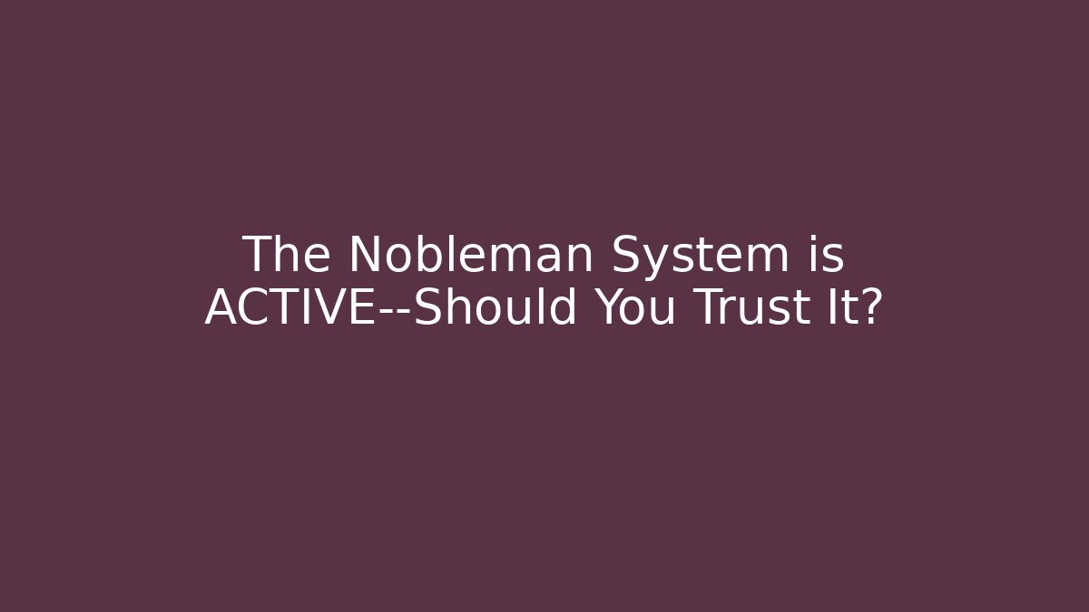 The Nobleman System is ACTIVE—Should You Trust It?