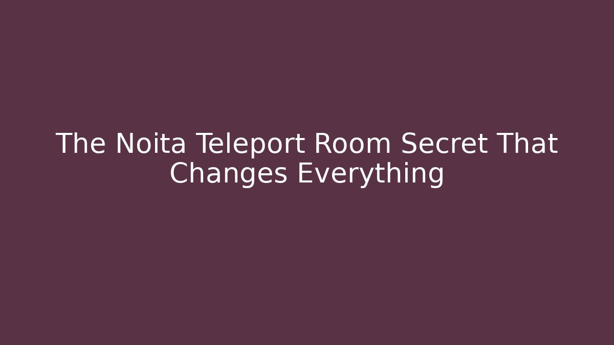The Noita Teleport Room Secret That Changes Everything