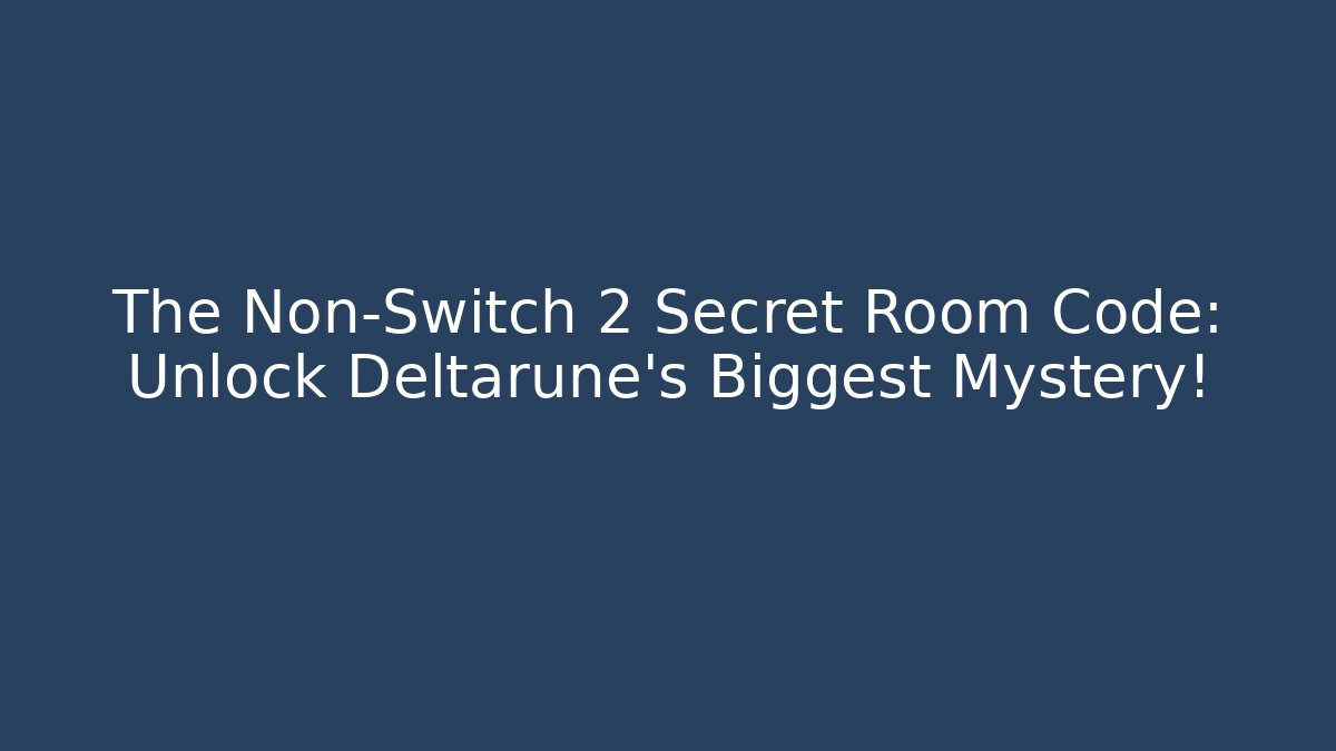 The Non-Switch 2 Secret Room Code: Unlock Deltarune's Biggest Mystery!