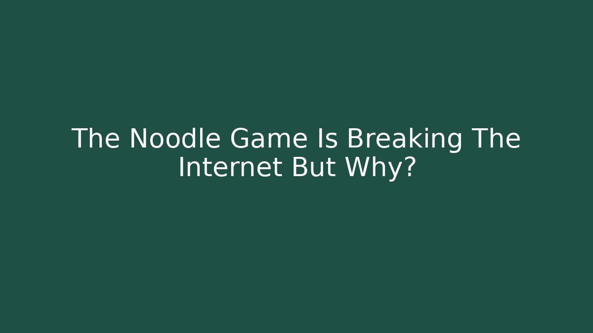 The Noodle Game Is Breaking The Internet But Why? - Critter Realm