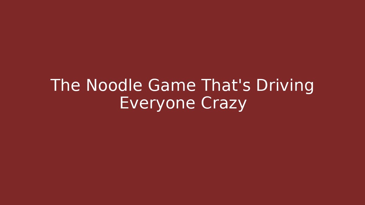 The Noodle Game That's Driving Everyone Crazy