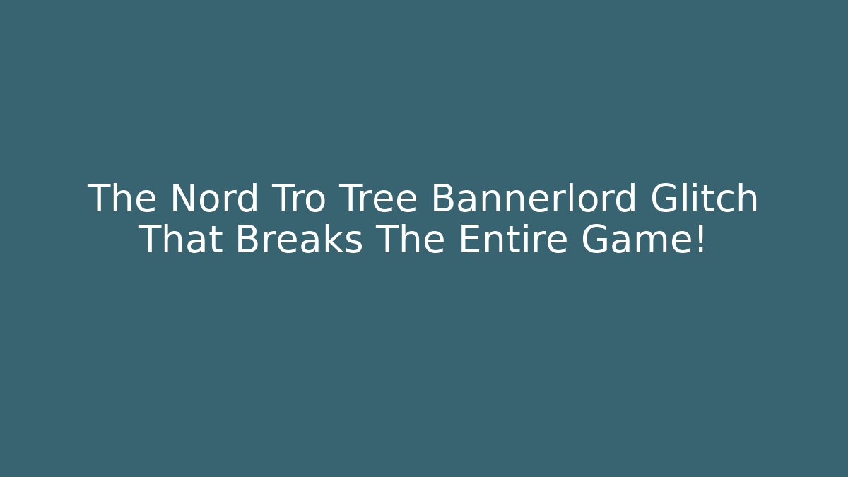 The Nord Tro Tree Bannerlord Glitch That Breaks The Entire Game!