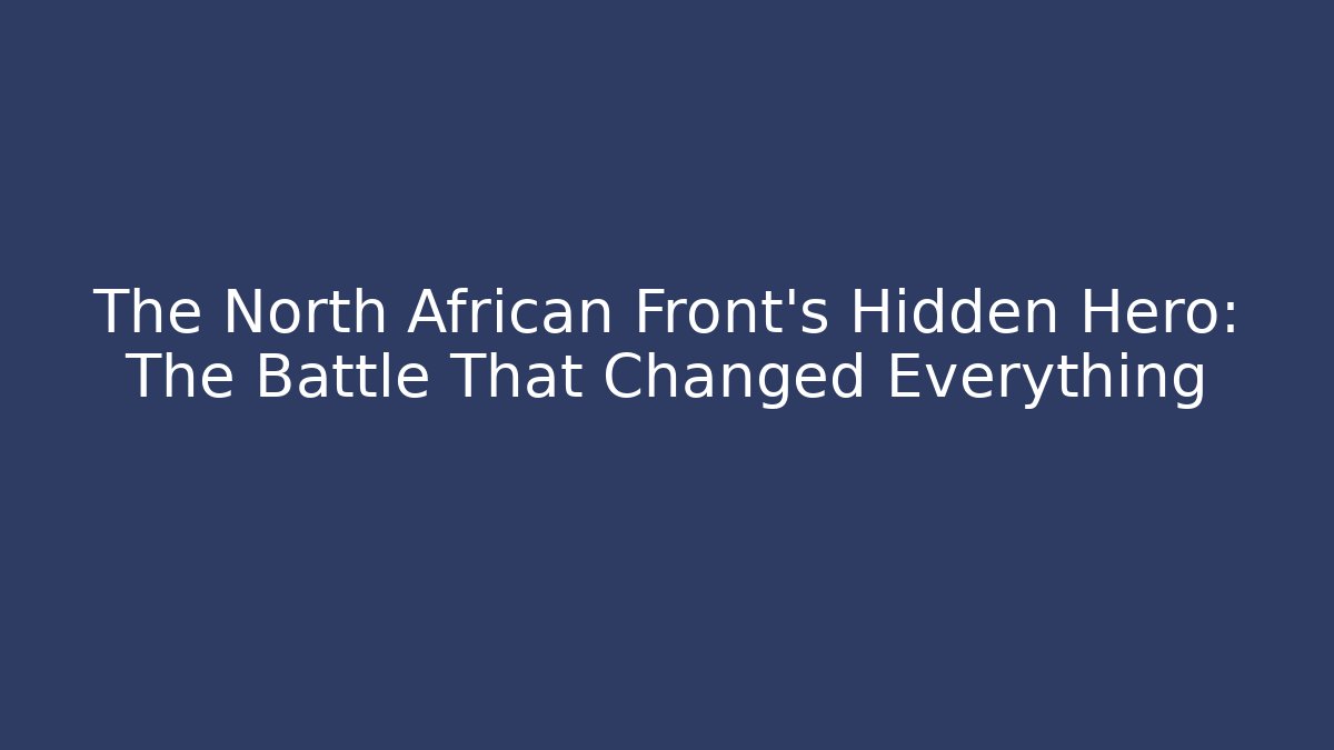 The North African Front's Hidden Hero: The Battle That Changed Everything - Critter Realm