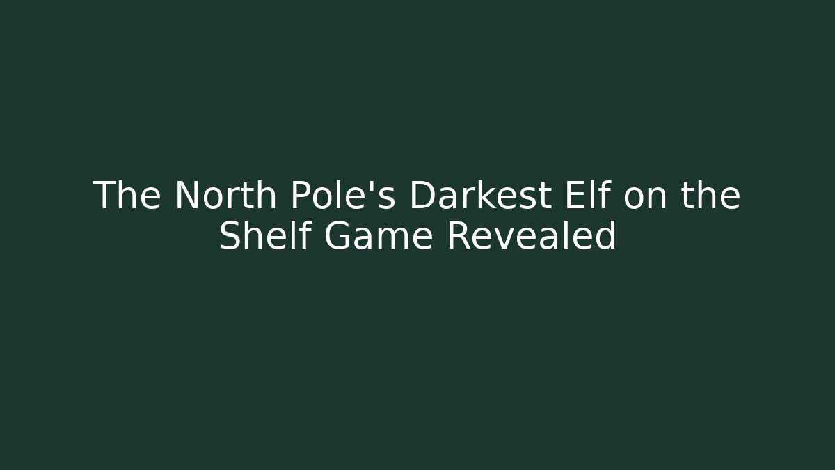 The North Pole's Darkest Elf on the Shelf Game Revealed