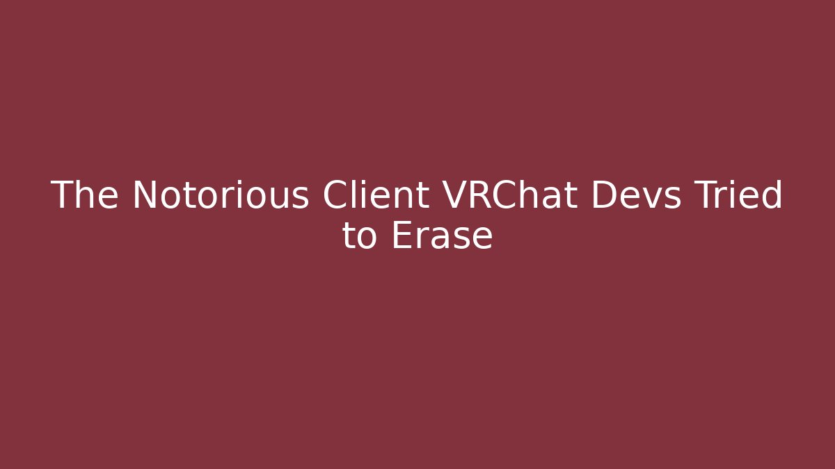 The Notorious Client VRChat Devs Tried to Erase