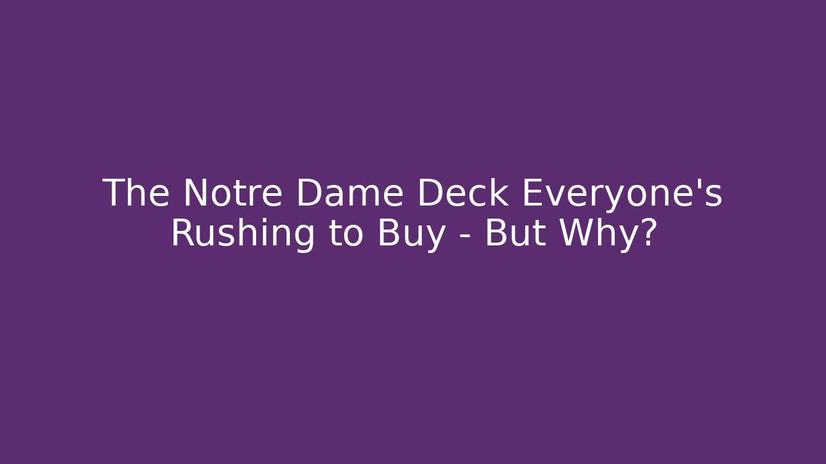 The Notre Dame Deck Everyone’s Rushing to Buy – But Why?