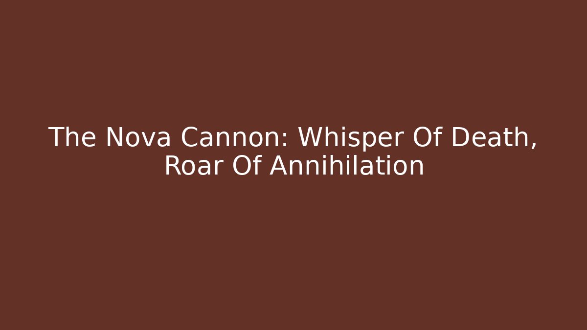 The Nova Cannon: Whisper Of Death, Roar Of Annihilation