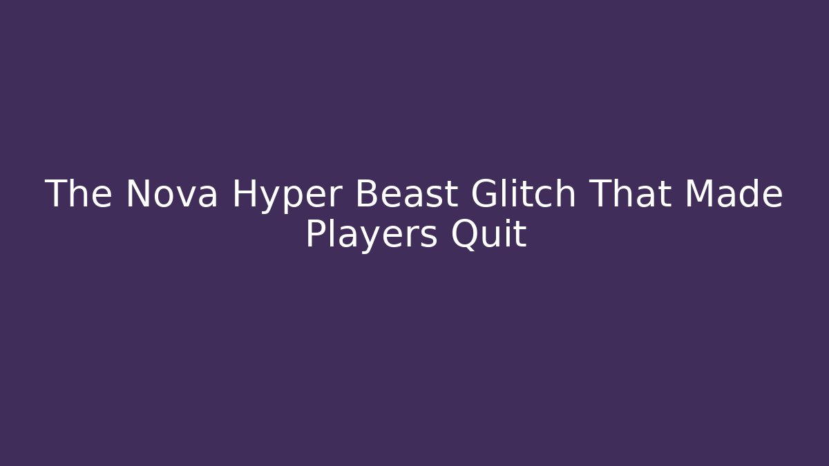 The Nova Hyper Beast Glitch That Made Players Quit - Critter Realm
