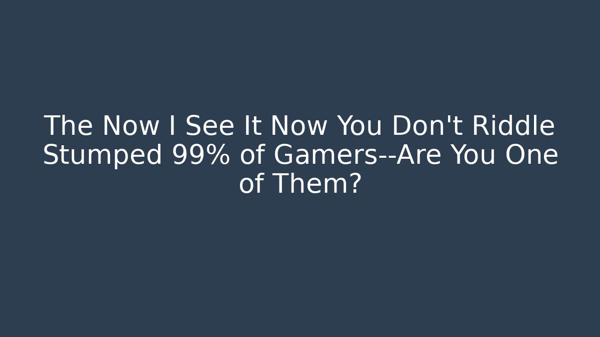 The Now I See It Now You Don’t Riddle Stumped 99% of Gamers—Are You One of Them?
