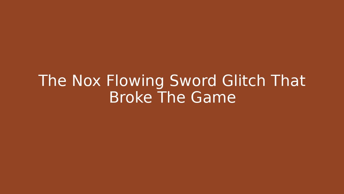 The Nox Flowing Sword Glitch That Broke The Game