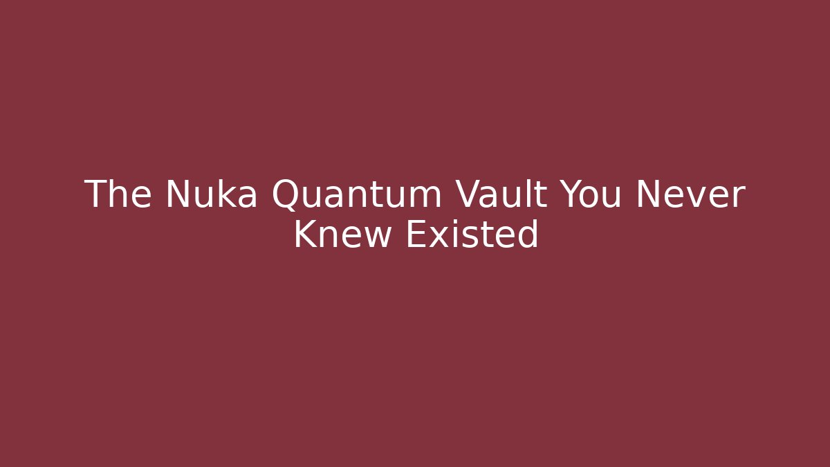 The Nuka Quantum Vault You Never Knew Existed - Critter Realm