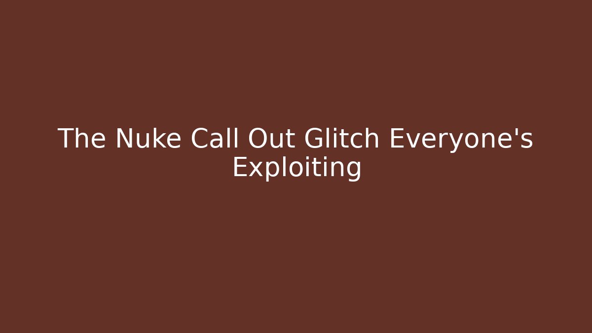 The Nuke Call Out Glitch Everyone’s Exploiting