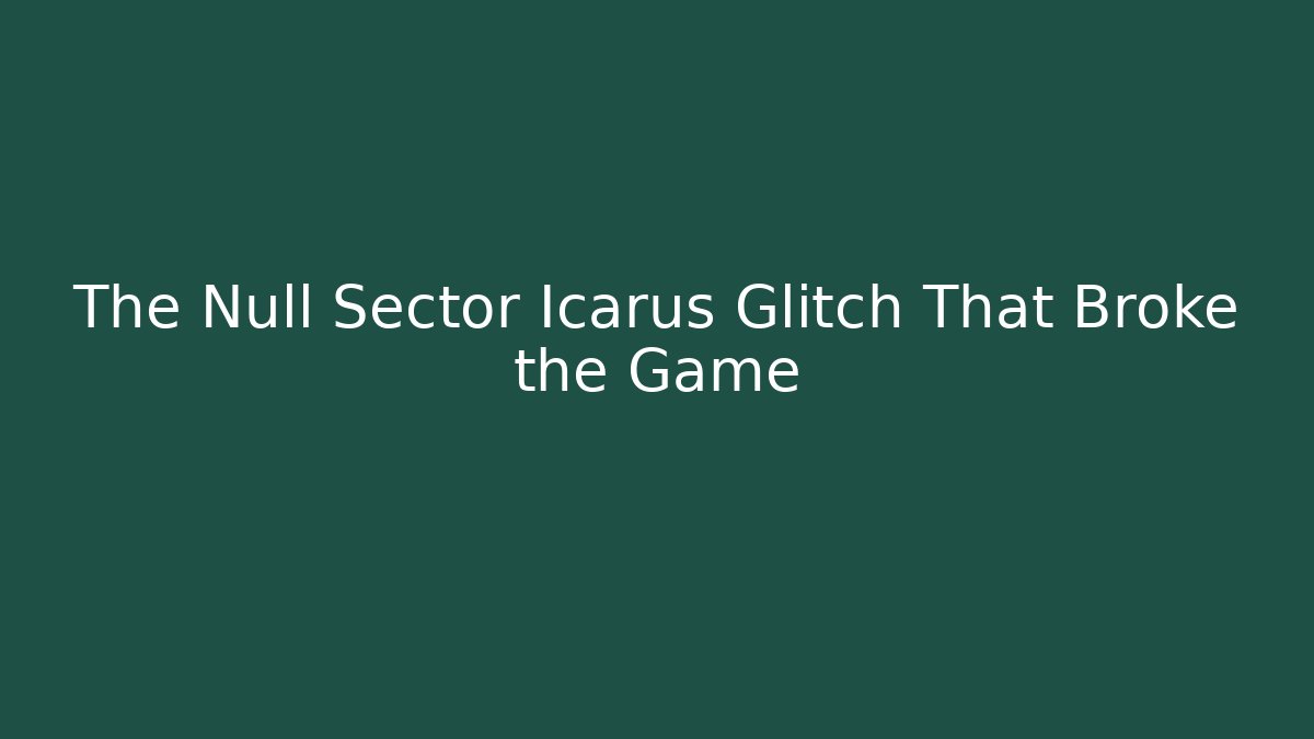 The Null Sector Icarus Glitch That Broke the Game