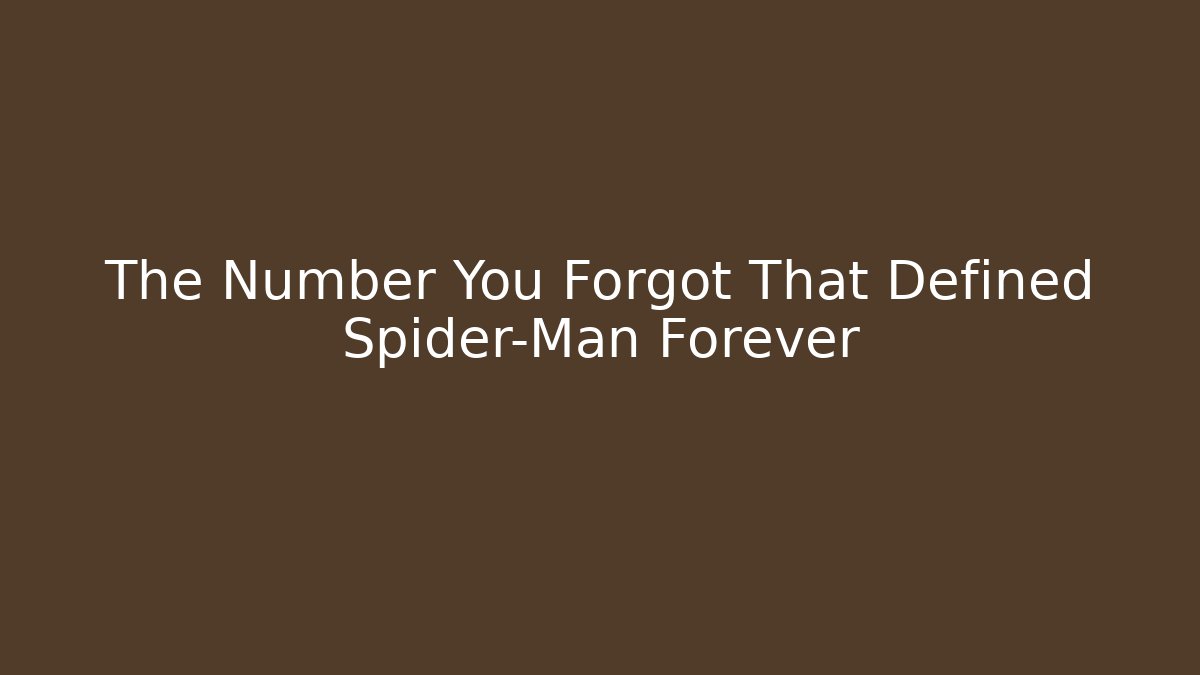 The Number You Forgot That Defined Spider-Man Forever