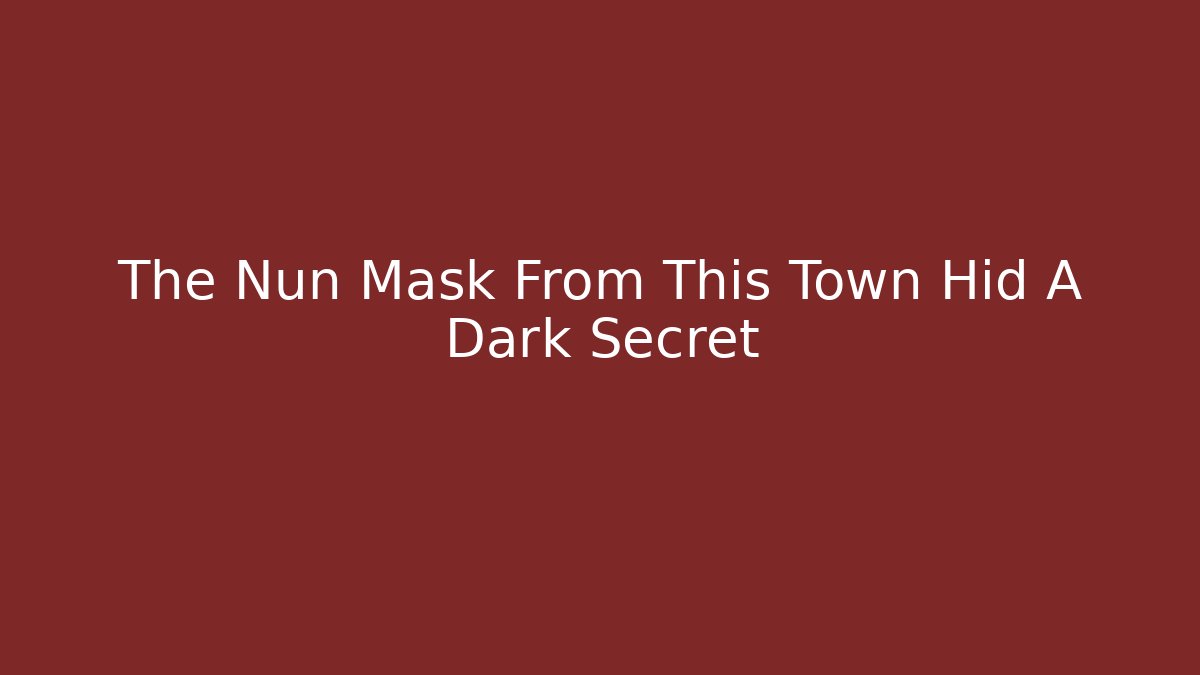 The Nun Mask From This Town Hid A Dark Secret