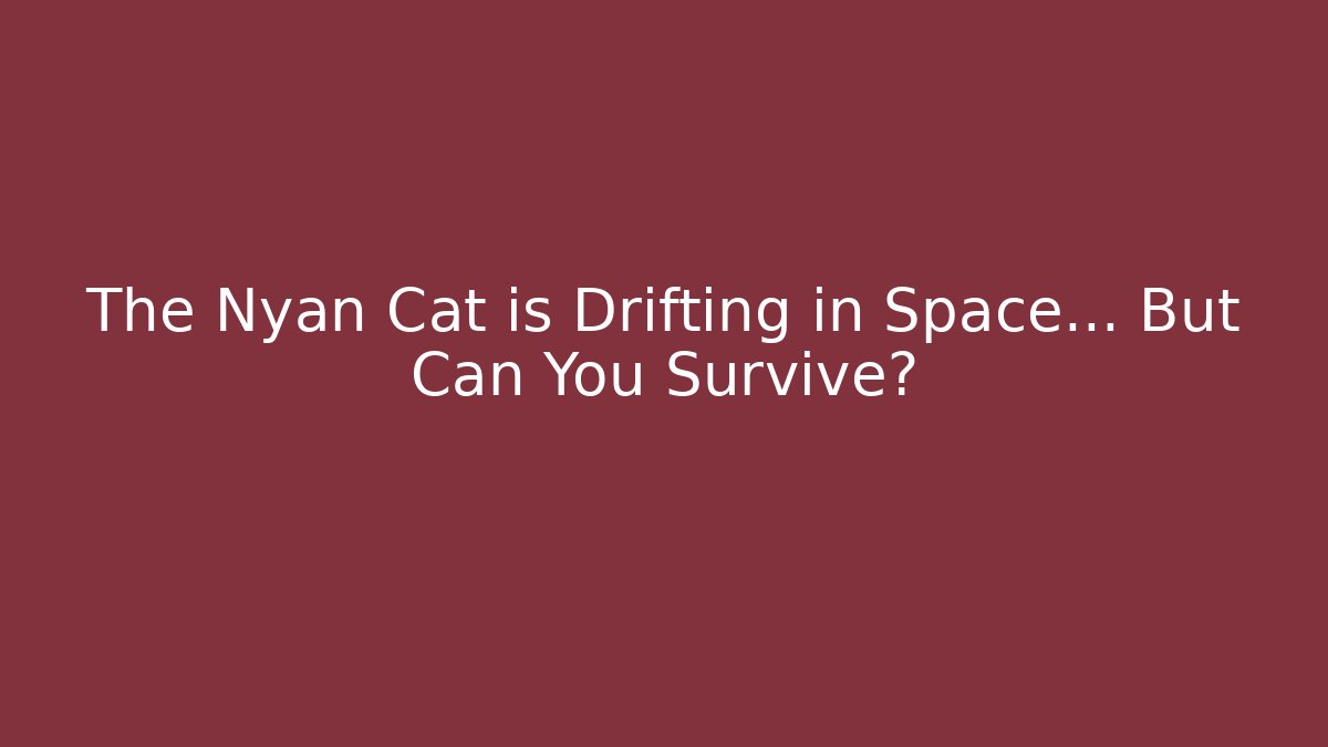 The Nyan Cat is Drifting in Space... But Can You Survive?