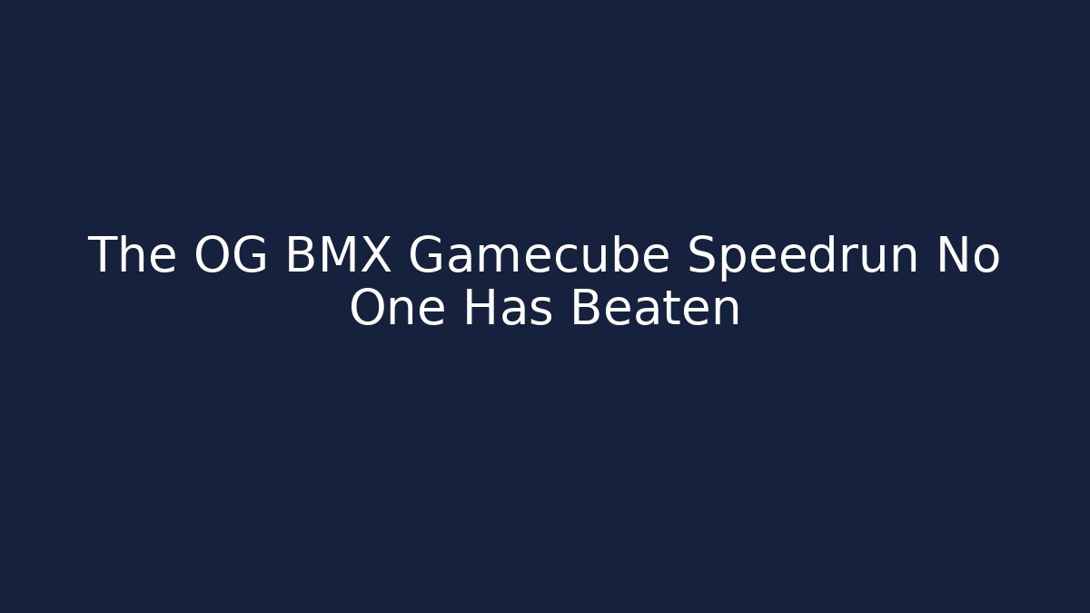 The OG BMX Gamecube Speedrun No One Has Beaten