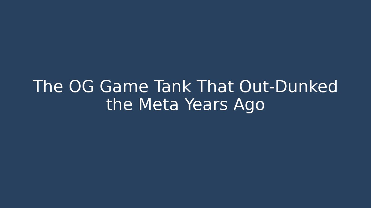 The OG Game Tank That Out-Dunked the Meta Years Ago