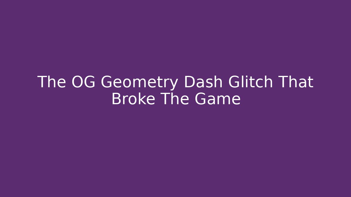 The OG Geometry Dash Glitch That Broke The Game