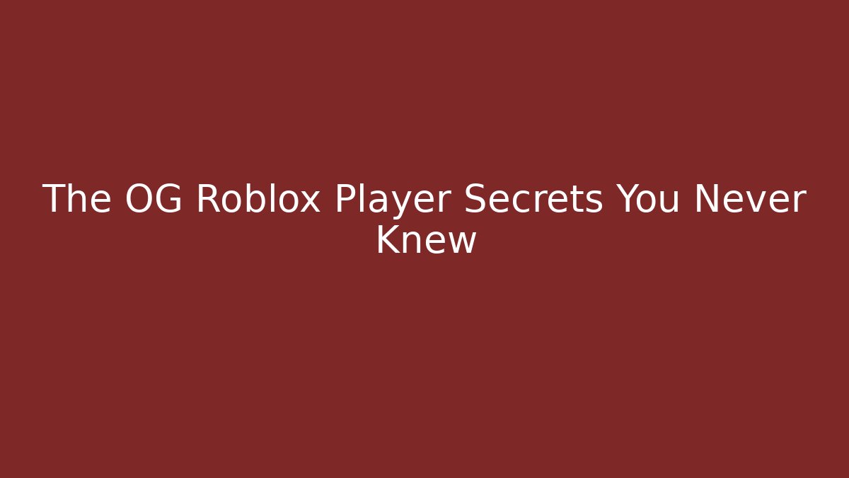 The OG Roblox Player Secrets You Never Knew