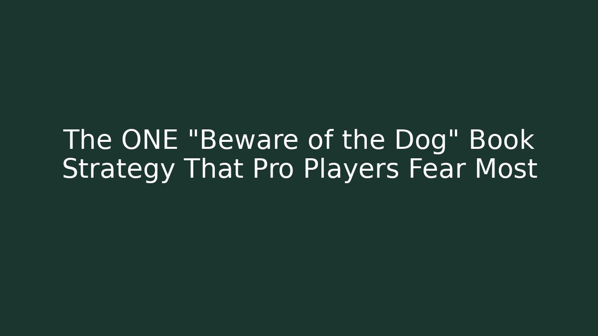 The ONE “Beware of the Dog” Book Strategy That Pro Players Fear Most