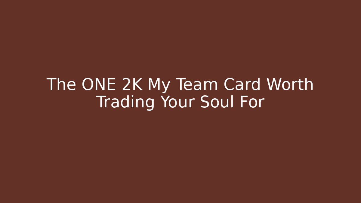 The ONE 2K My Team Card Worth Trading Your Soul For