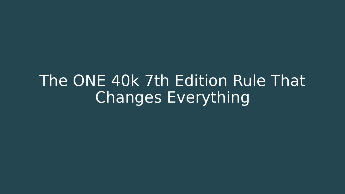 The ONE 40k 7th Edition Rule That Changes Everything - Critter Realm