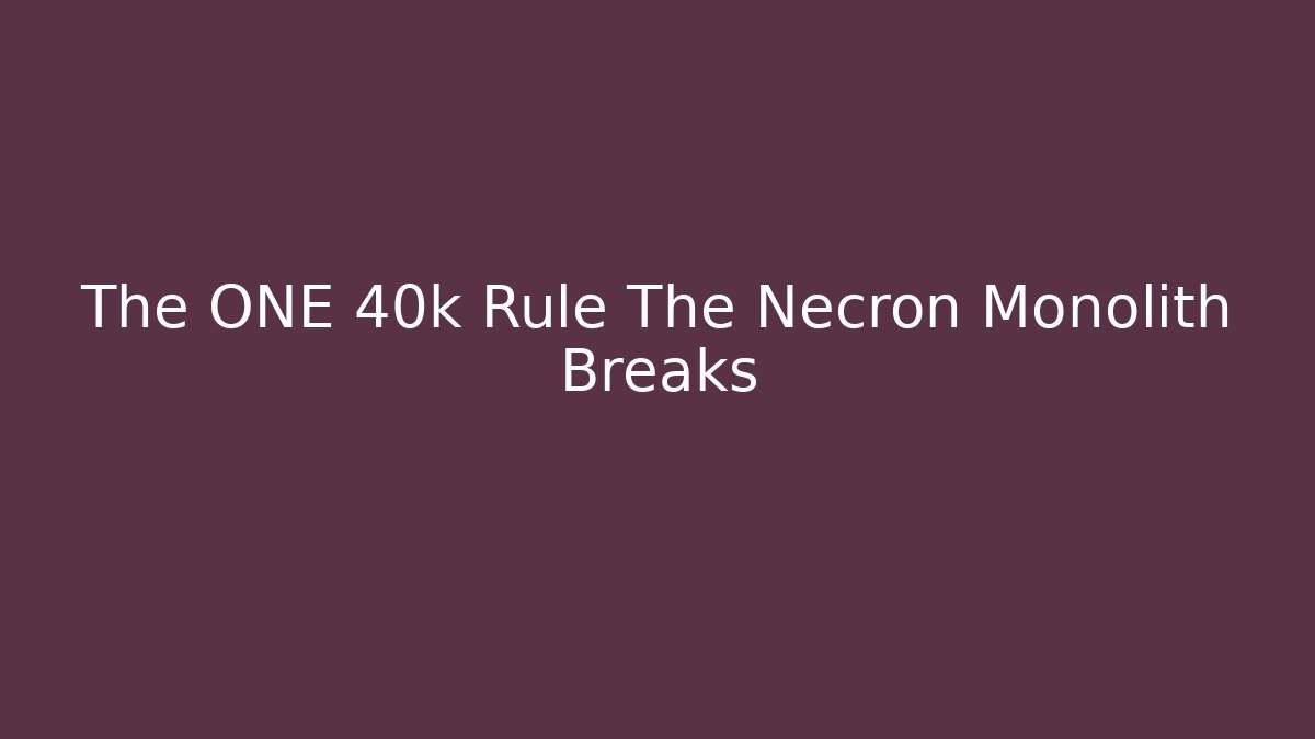 The ONE 40k Rule The Necron Monolith Breaks